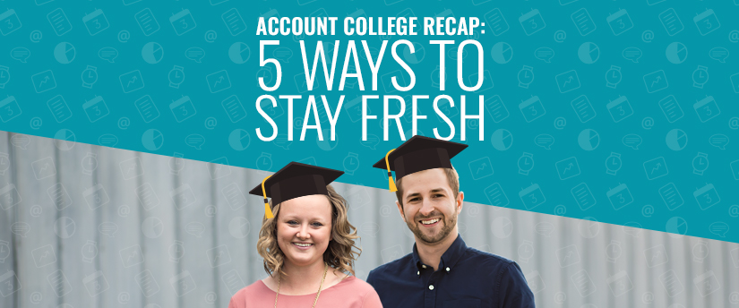Account College Recap: 5 Ways to Stay Fresh with Clients and More