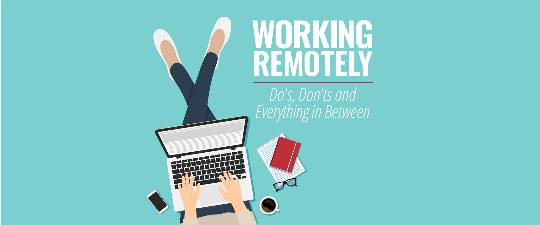 Working Remotely — Do’s, Don’ts and Everything in Between