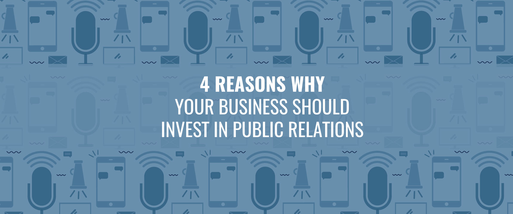 4 Reasons Why Your Business Should Invest in Public Relations