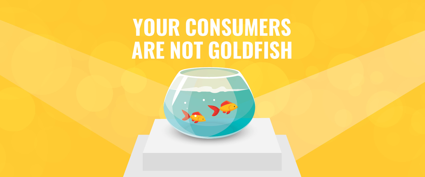 MARKETING IN 2018: SURPRISE — YOUR CONSUMERS ARE NOT GOLDFISH